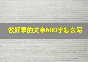 做好事的文章600字怎么写