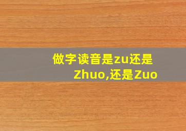 做字读音是zu还是Zhuo,还是Zuo