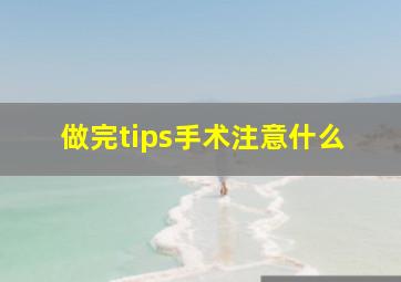 做完tips手术注意什么