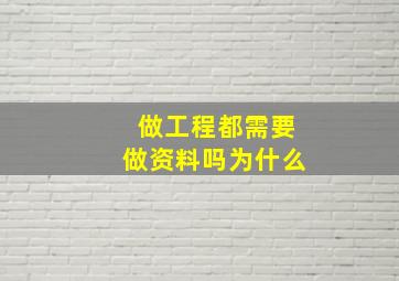 做工程都需要做资料吗为什么