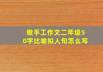 做手工作文二年级50字比喻拟人句怎么写