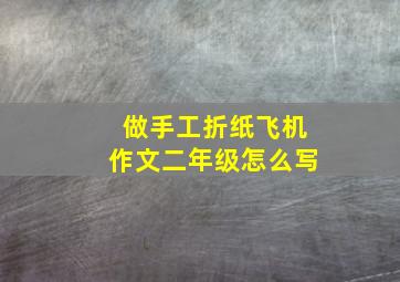 做手工折纸飞机作文二年级怎么写