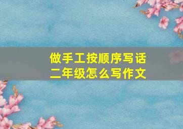 做手工按顺序写话二年级怎么写作文