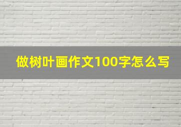 做树叶画作文100字怎么写