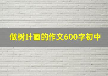 做树叶画的作文600字初中