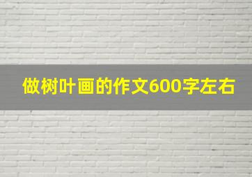 做树叶画的作文600字左右