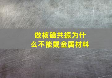 做核磁共振为什么不能戴金属材料