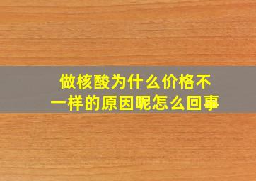 做核酸为什么价格不一样的原因呢怎么回事