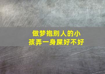 做梦抱别人的小孩弄一身屎好不好