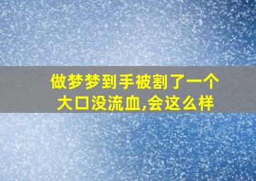 做梦梦到手被割了一个大口没流血,会这么样