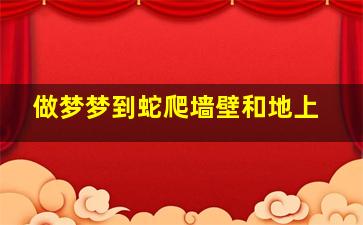 做梦梦到蛇爬墙壁和地上