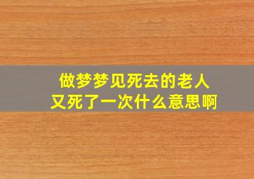 做梦梦见死去的老人又死了一次什么意思啊