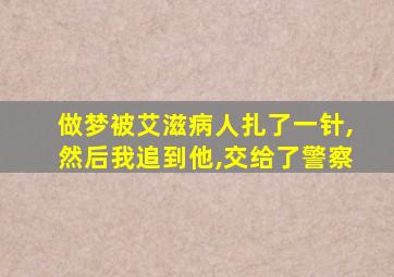 做梦被艾滋病人扎了一针,然后我追到他,交给了警察