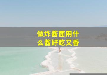 做炸酱面用什么酱好吃又香