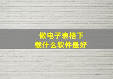 做电子表格下载什么软件最好