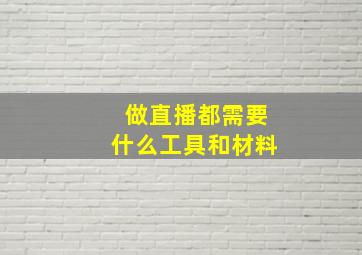 做直播都需要什么工具和材料