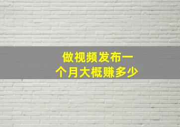 做视频发布一个月大概赚多少