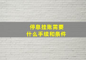 停息挂账需要什么手续和条件