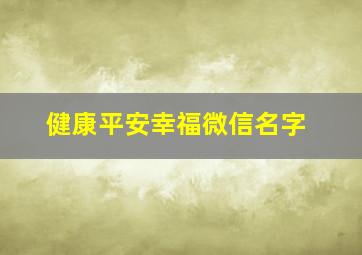 健康平安幸福微信名字