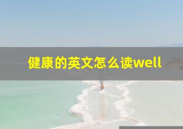 健康的英文怎么读well