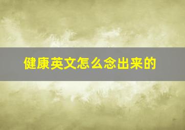 健康英文怎么念出来的