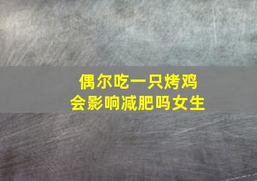 偶尔吃一只烤鸡会影响减肥吗女生