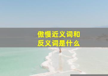 傲慢近义词和反义词是什么