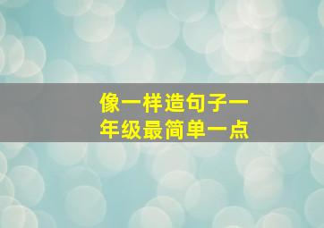 像一样造句子一年级最简单一点