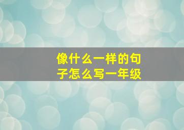 像什么一样的句子怎么写一年级