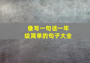 像写一句话一年级简单的句子大全