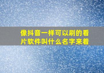 像抖音一样可以刷的看片软件叫什么名字来着