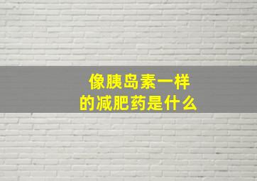 像胰岛素一样的减肥药是什么