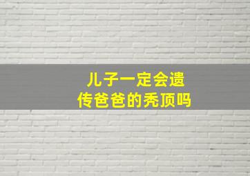 儿子一定会遗传爸爸的秃顶吗