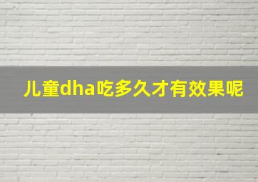 儿童dha吃多久才有效果呢