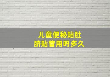 儿童便秘贴肚脐贴管用吗多久