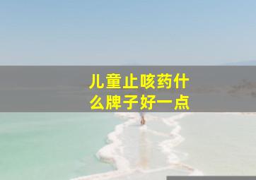 儿童止咳药什么牌子好一点