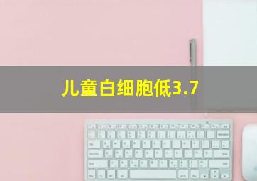 儿童白细胞低3.7