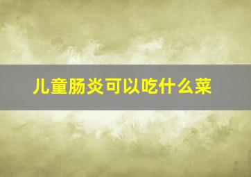 儿童肠炎可以吃什么菜