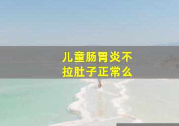 儿童肠胃炎不拉肚子正常么