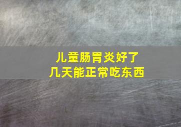 儿童肠胃炎好了几天能正常吃东西