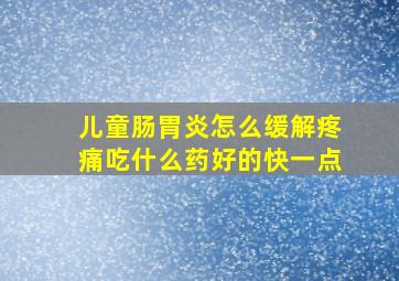 儿童肠胃炎怎么缓解疼痛吃什么药好的快一点