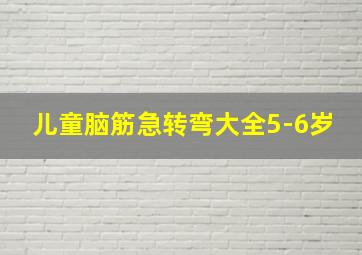 儿童脑筋急转弯大全5-6岁