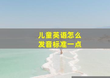 儿童英语怎么发音标准一点