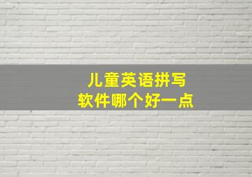 儿童英语拼写软件哪个好一点