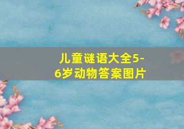 儿童谜语大全5-6岁动物答案图片