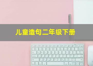 儿童造句二年级下册