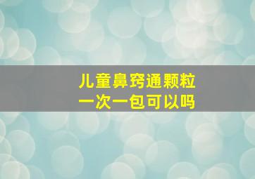 儿童鼻窍通颗粒一次一包可以吗