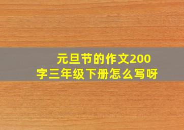 元旦节的作文200字三年级下册怎么写呀