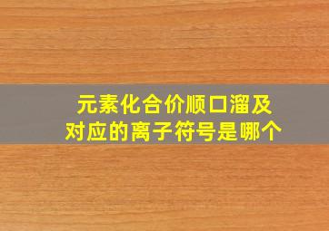 元素化合价顺口溜及对应的离子符号是哪个