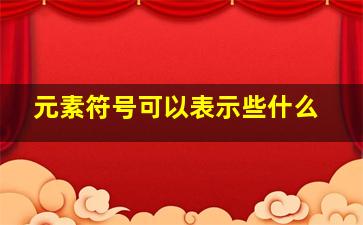 元素符号可以表示些什么